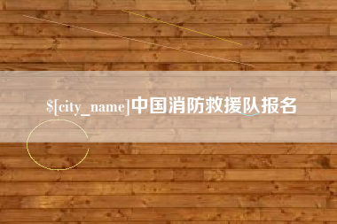 广元中国消防救援队报名