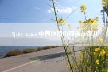 广元中国地图山西省在哪儿