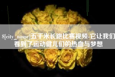 广元五千米长跑比赛视频-它让我们看到了运动健儿们的热血与梦想