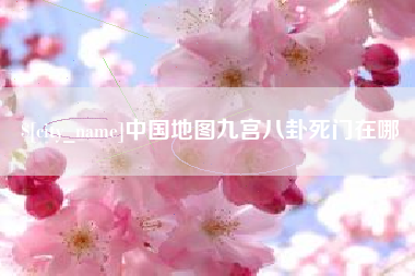 广元中国地图九宫八卦死门在哪