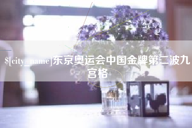 广元东京奥运会中国金牌第二波九宫格