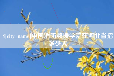 广元中国消防救援学院在河北省招多少人
