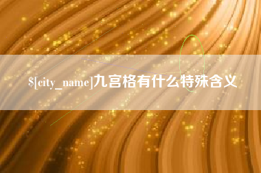 广元九宫格有什么特殊含义