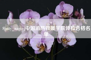 广元中国消防救援学院体检合格名单