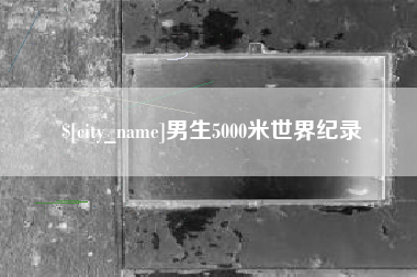 广元男生5000米世界纪录